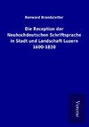 Die Reception der Neuhochdeutschen Schriftsprache in Stadt und Landschaft Luzern 1600-1830