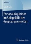 Personalakquisition im Spiegelbild der Generationenvielfalt