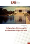 Education, Démocratie, Révision et Pragmatisme