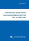 International Forest Policies in Indonesia: International Influences, Power Changes and Domestic Responses in REDD+, One Map and Forest Certification Politics