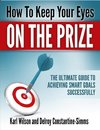 HOW TO KEEP YOUR EYES ON THE PRIZE