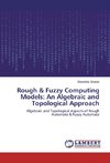 Rough & Fuzzy Computing Models: An Algebraic and Topological Approach