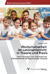 Wortschatzarbeit im Lateinunterricht in Theorie und Praxis