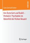 Irre Ärzte Gott und Teufel - Perdulcis' Psychiatrie im Ideenfeld der frühen Neuzeit