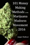 101 Money Making Methods in the Marijuana Madness Movement of 2016