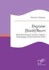 Digitaler [Stadt] Raum. Wechselwirkungen zwischen digitaler Technologie und menschlicher Kultur