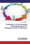 Evaluation of Knowledge sharing practices in Wegagen Bank of Ethiopia