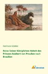 Reise seiner königlichen Hoheit des Prinzen Adalbert von Preußen nach Brasilien