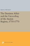 The Damiens Affair and the Unraveling of the ANCIEN REGIME, 1750-1770