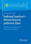 Ferdinand Sauerbruch - Meisterchirurg im politischen Sturm