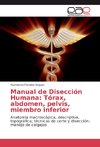Manual de Disección Humana: Tórax, abdomen, pelvis, miembro inferior