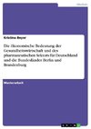 Die ökonomische Bedeutung der Gesundheitswirtschaft und des pharmazeutischen Sektors für Deutschland und die Bundesländer Berlin und Brandenburg