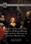 Virtuous or Villainess? The Image of the Royal Mother from the Early Medieval to the Early Modern Era