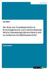 Die Rolle des Frontalunterrichts in Forschungstheorie und Unterrichtspraxis. Welche Einsatzmöglichkeiten bieten sich im modernen Geschichtsunterricht?