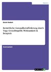 Betriebliche Gesundheitsförderung durch Yoga. Grundbegriffe, Wirksamkeit & Beispiele