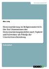 Elementarisierung im Religionsunterricht. Die fünf Dimensionen des Elementarisierungsmodelles nach Nipkow und Schweitzer als Prinzip der Unterrichtsvorbereitung