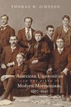 American Universities and the Birth of Modern Mormonism, 1867-1940