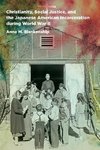 Christianity, Social Justice, and the Japanese American Incarceration during World War II