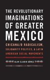 The Revolutionary Imaginations of Greater Mexico