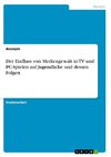 Der Einfluss von Mediengewalt in TV und PC-Spielen auf Jugendliche und dessen Folgen