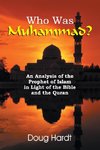 Who Was Muhammad? An Analysis of the Prophet of Islam in Light of the Bible and the Quran