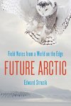 Future Arctic: Field Notes from a World on the Edge