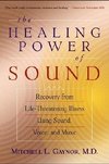 The Healing Power of Sound: Recovery from Life-Threatening Illness Using Sound, Voice, and Music