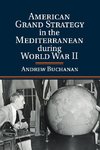 American Grand Strategy in the Mediterranean during World War II