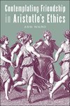 Ward, A: Contemplating Friendship in Aristotle's Ethics