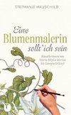 Eine Blumenmalerin sollt' ich sein!