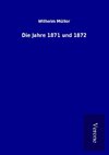 Die Jahre 1871 und 1872