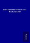 Fürst Bismarcks Briefe an seine Braut und Gattin