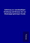 Anleitung zur zweckmäßigen Erziehung und Dressur der zur Niederjagd gehörigen Hunde