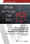 Durch theatrale Kompetenzen zur moralischen Erkenntnis