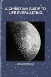 A CHRISTIAN GUIDE TO LIFE EVERLASTING