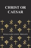 Christ or Caesar - An Essay by William Lyon Phelps