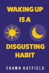 Waking Up Is a Disgusting Habit