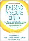 Raising a Secure Child: How Circle of Security Parenting Can Help You Nurture Your Child's Attachment, Emotional Resilience, and Freedom to Ex