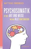 Psychosomatik ist die Art und Weise wie wir alle funktionieren