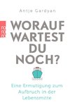 Worauf wartest du noch?