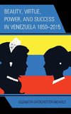 Beauty, Virtue, Power, and Success in Venezuela 1850 2015