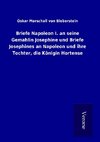 Briefe Napoleon I. an seine Gemahlin Josephine und Briefe Josephines an Napoleon und ihre Tochter, die Königin Hortense