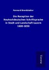 Die Reception der Neuhochdeutschen Schriftsprache in Stadt und Landschaft Luzern 1600-1830