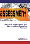 Authentic Assessment That Works: A Handbook For Teachers