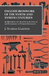 English Ironwork of the XVIIth and XVIIIth Centuries - An Historical and Analytical Account of the Development of Exterior Smithcraft