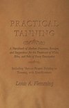 Practical Tanning  - A Handbook of Modern Processes, Receipts, and Suggestions for the Treatment of Hides, Skins, and Pelts of Every Description - Including Various Patents Relating to Tanning, with Specifications