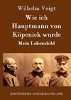 Wie ich Hauptmann von Köpenick wurde