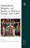 Motherhood, Religion, and Society in Medieval Europe, 400-1400