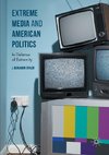 Extreme Media and American Politics