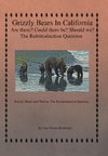 Grizzly Bears in California Are there? Could There Be? Should We? The Reintroduction Question